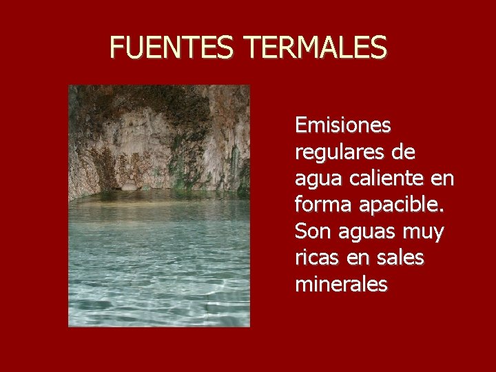 FUENTES TERMALES Emisiones regulares de agua caliente en forma apacible. Son aguas muy ricas