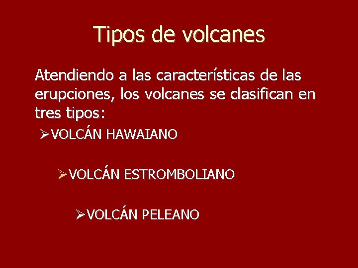 Tipos de volcanes Atendiendo a las características de las erupciones, los volcanes se clasifican
