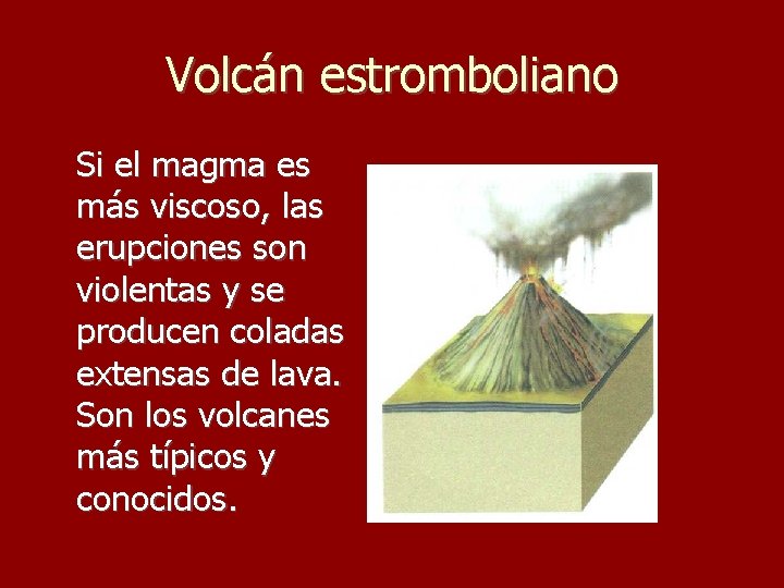 Volcán estromboliano Si el magma es más viscoso, las erupciones son violentas y se