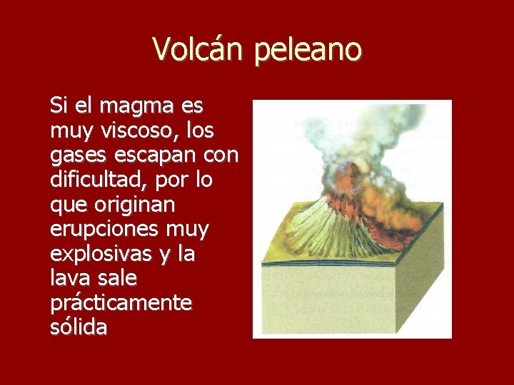 Volcán peleano Si el magma es muy viscoso, los gases escapan con dificultad, por