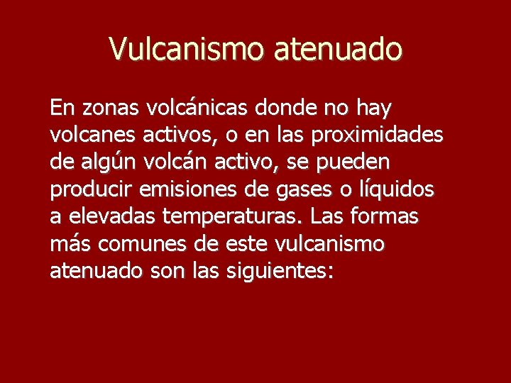 Vulcanismo atenuado En zonas volcánicas donde no hay volcanes activos, o en las proximidades