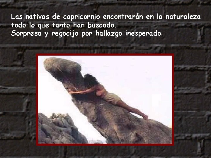 Las nativas de capricornio encontrarán en la naturaleza todo lo que tanto han buscado.
