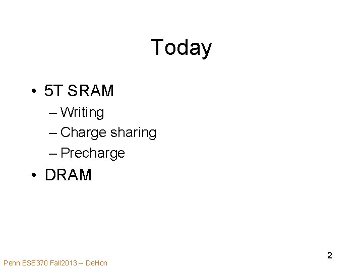Today • 5 T SRAM – Writing – Charge sharing – Precharge • DRAM Today • 5 T SRAM – Writing – Charge sharing – Precharge • DRAM