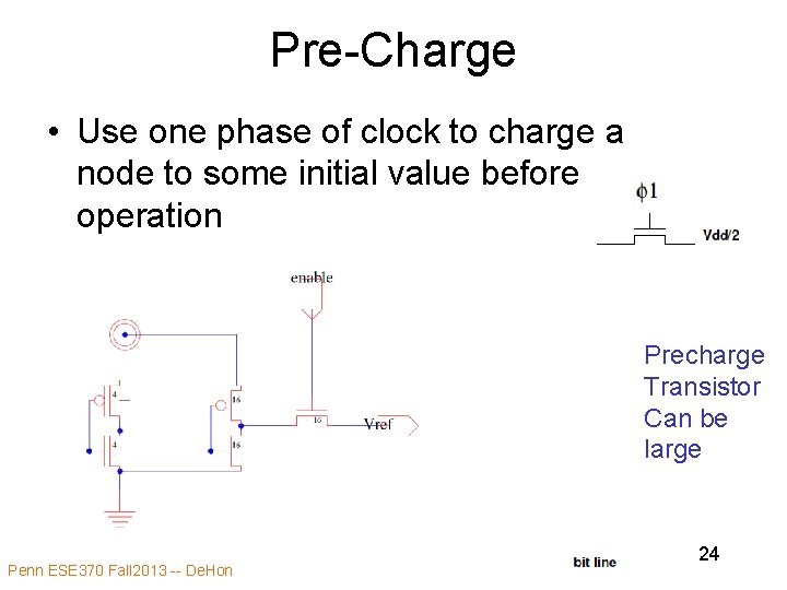 Pre-Charge • Use one phase of clock to charge a node to some initial Pre-Charge • Use one phase of clock to charge a node to some initial