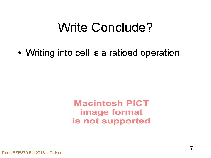 Write Conclude? • Writing into cell is a ratioed operation. Penn ESE 370 Fall Write Conclude? • Writing into cell is a ratioed operation. Penn ESE 370 Fall