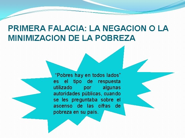 PRIMERA FALACIA: LA NEGACION O LA MINIMIZACION DE LA POBREZA “Pobres hay en todos