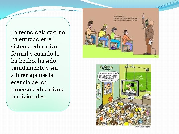 La tecnología casi no ha entrado en el sistema educativo formal y cuando lo La tecnología casi no ha entrado en el sistema educativo formal y cuando lo