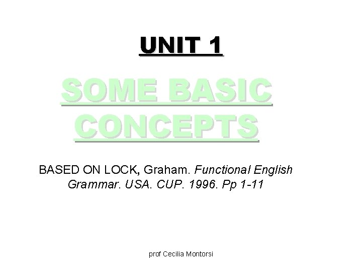 UNIT 1 SOME BASIC CONCEPTS BASED ON LOCK, Graham. Functional English Grammar. USA. CUP.