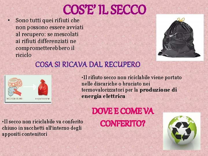 COS’E’ IL SECCO • Sono tutti quei rifiuti che non possono essere avviati al