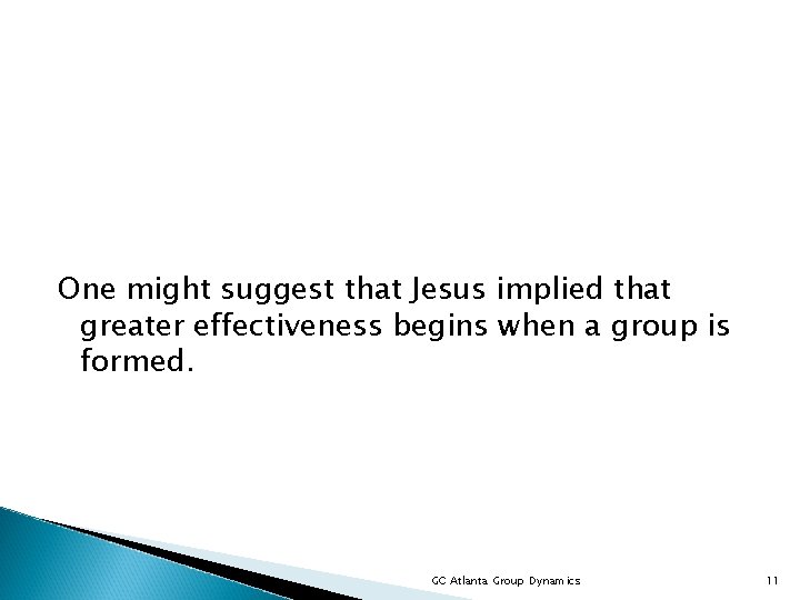 One might suggest that Jesus implied that greater effectiveness begins when a group is