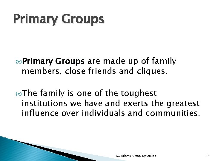 Primary Groups are made up of family members, close friends and cliques. The family