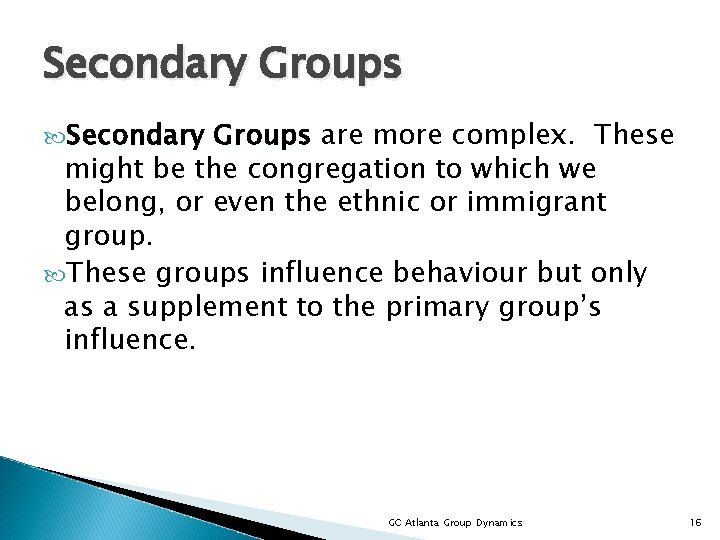 Secondary Groups are more complex. These might be the congregation to which we belong,