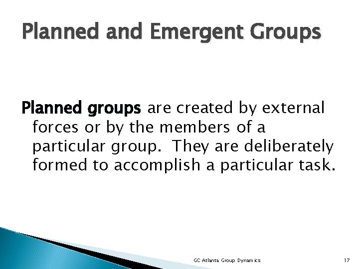 Planned and Emergent Groups Planned groups are created by external forces or by the