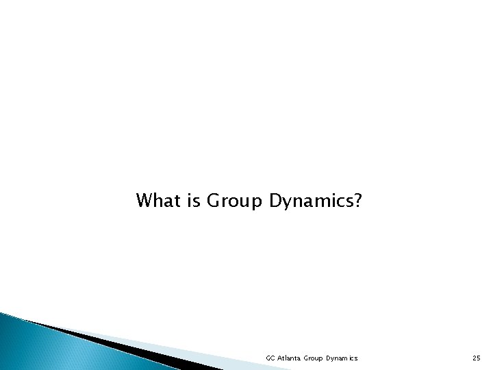 What is Group Dynamics? GC Atlanta Group Dynamics 25 