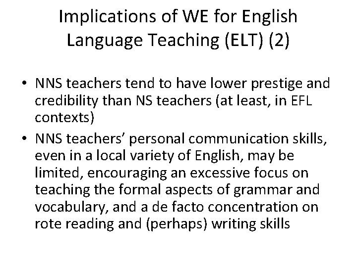 Implications of WE for English Language Teaching (ELT) (2) • NNS teachers tend to