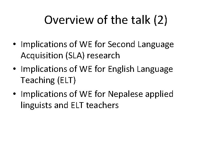 Overview of the talk (2) • Implications of WE for Second Language Acquisition (SLA)