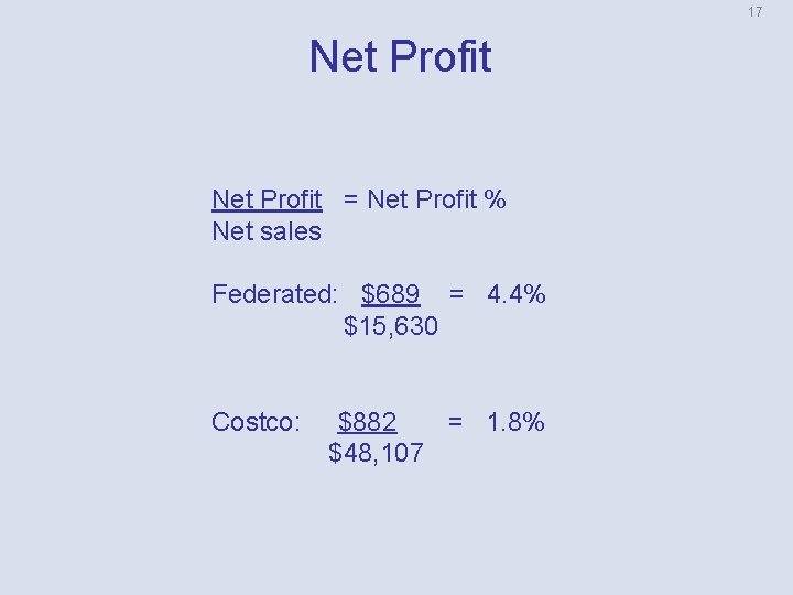 17 Net Profit = Net Profit % Net sales Federated: $689 = 4. 4%