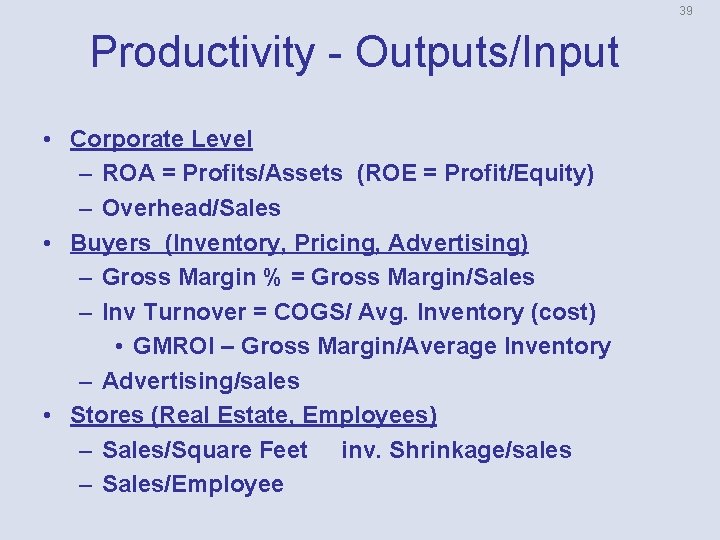 39 Productivity - Outputs/Input • Corporate Level – ROA = Profits/Assets (ROE = Profit/Equity)