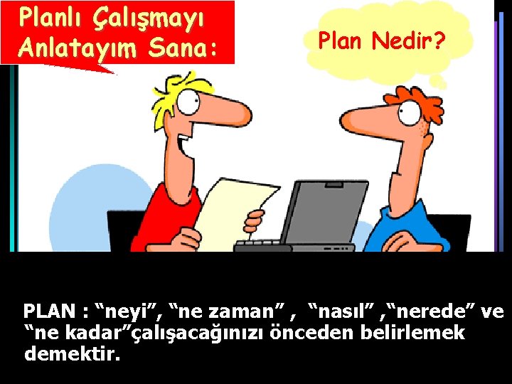 Planlı Çalışmayı Anlatayım Sana: Plan Nedir? PLAN : “neyi”, “ne zaman” , “nasıl” ,