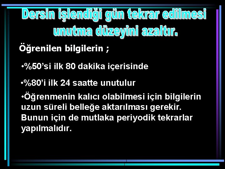 Öğrenilen bilgilerin ; • %50’si ilk 80 dakika içerisinde • %80’i ilk 24 saatte