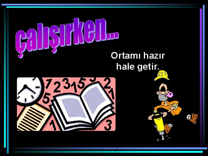 Ortamı hazır hale getir. 