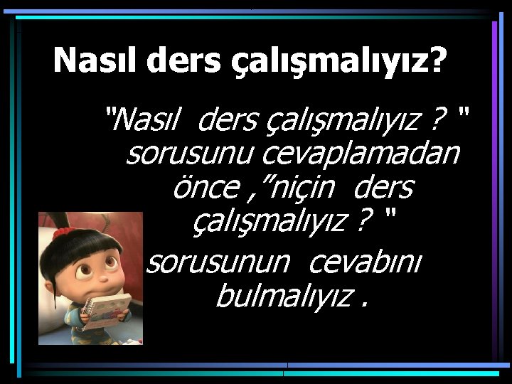 Nasıl ders çalışmalıyız? “Nasıl ders çalışmalıyız ? “ sorusunu cevaplamadan önce , ”niçin ders