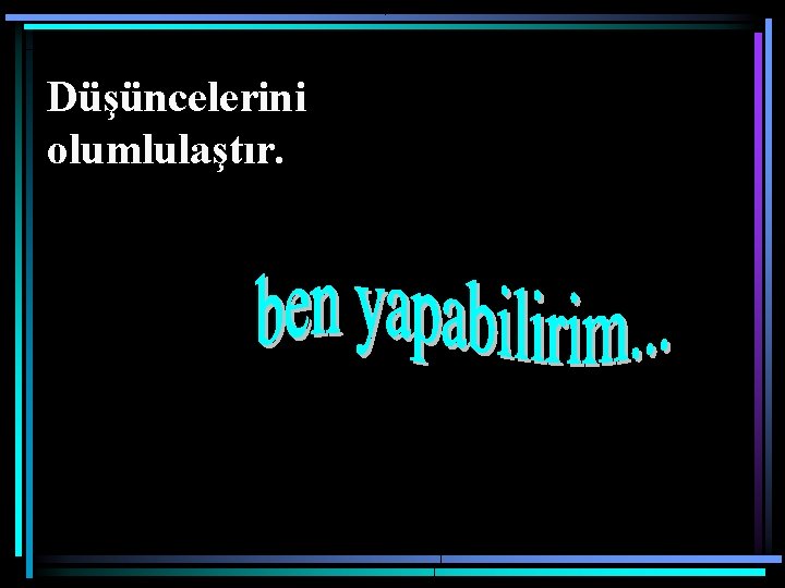 Düşüncelerini olumlulaştır. 