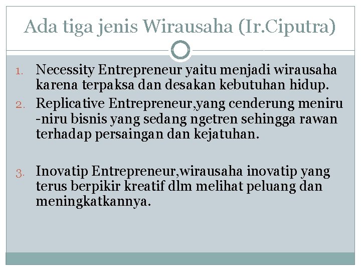 Ada tiga jenis Wirausaha (Ir. Ciputra) 1. Necessity Entrepreneur yaitu menjadi wirausaha karena terpaksa