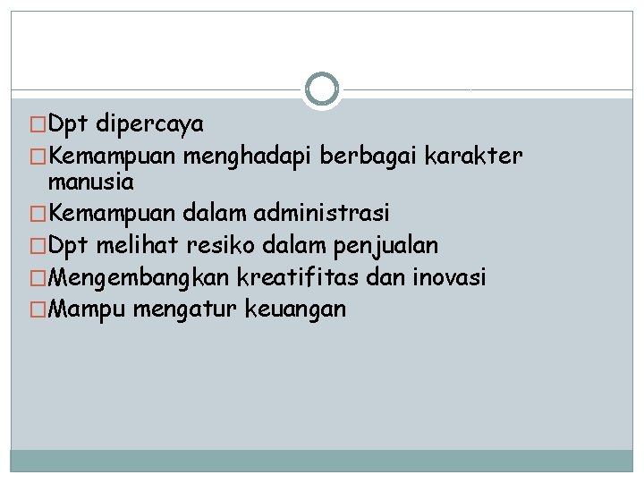 �Dpt dipercaya �Kemampuan menghadapi berbagai karakter manusia �Kemampuan dalam administrasi �Dpt melihat resiko dalam