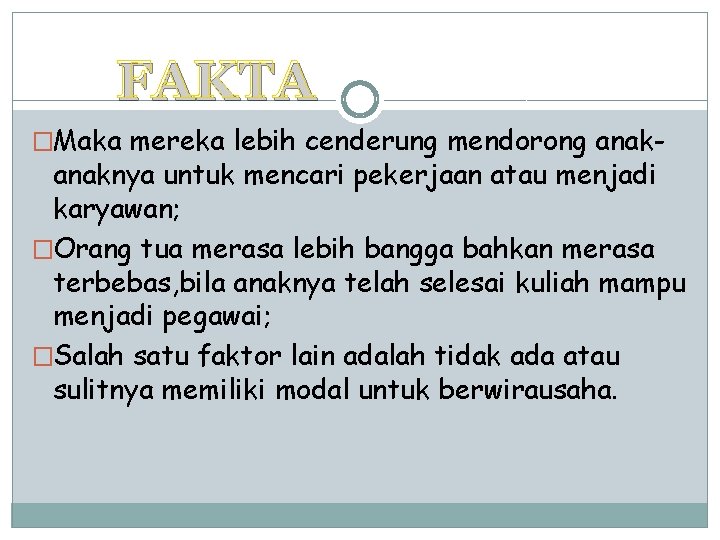 FAKTA �Maka mereka lebih cenderung mendorong anak- anaknya untuk mencari pekerjaan atau menjadi karyawan;