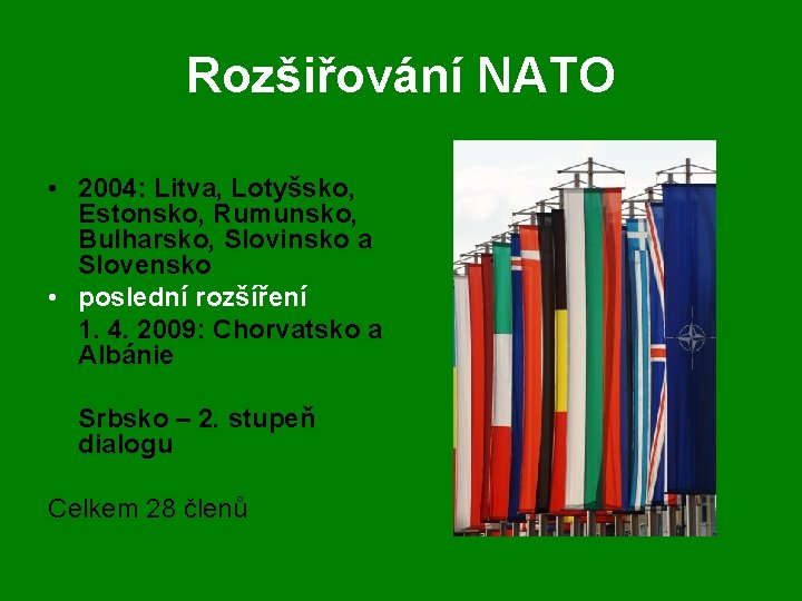 Rozšiřování NATO • 2004: Litva, Lotyšsko, Estonsko, Rumunsko, Bulharsko, Slovinsko a Slovensko • poslední