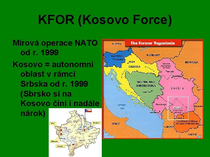 KFOR (Kosovo Force) Mírová operace NATO od r. 1999 Kosovo = autonomní oblast v
