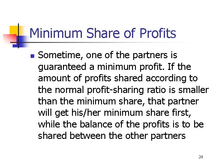 Minimum Share of Profits n Sometime, one of the partners is guaranteed a minimum