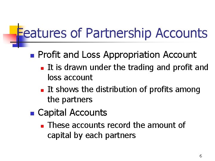 Features of Partnership Accounts n Profit and Loss Appropriation Account n n n It