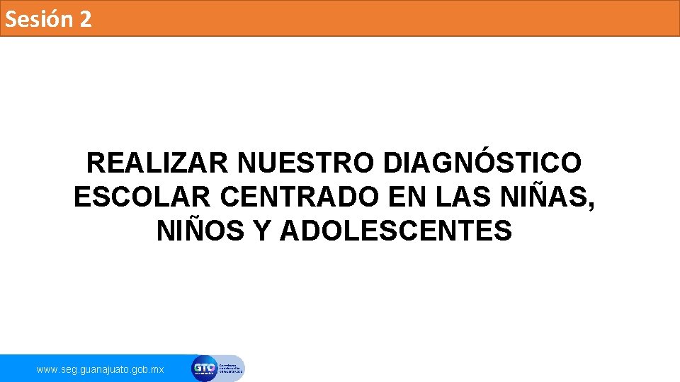 Sesión 2 REALIZAR NUESTRO DIAGNÓSTICO ESCOLAR CENTRADO EN LAS NIÑAS, NIÑOS Y ADOLESCENTES www.