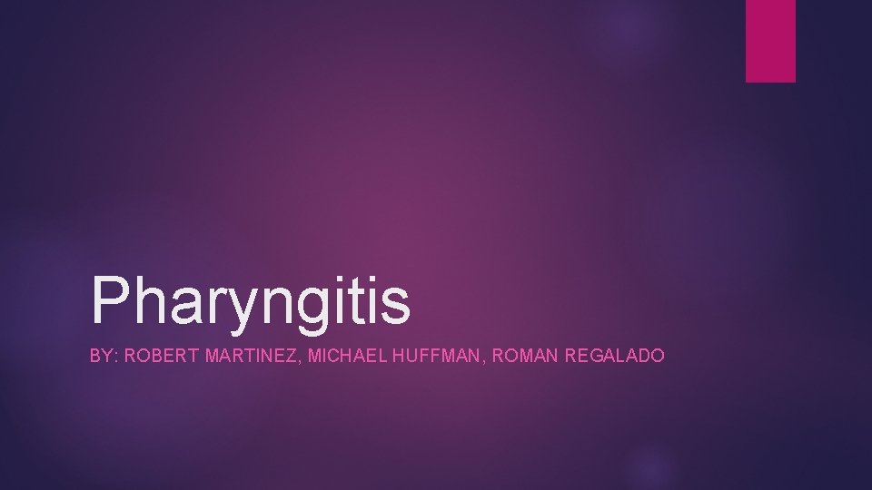 Pharyngitis BY: ROBERT MARTINEZ, MICHAEL HUFFMAN, ROMAN REGALADO 