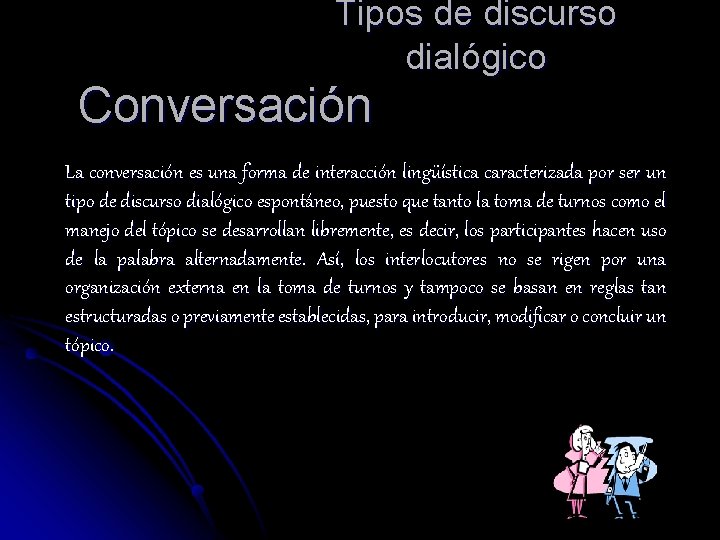 Tipos de discurso dialógico Conversación La conversación es una forma de interacción lingüística caracterizada