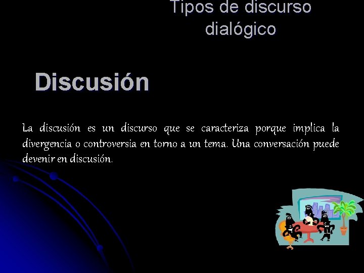 Tipos de discurso dialógico Discusión La discusión es un discurso que se caracteriza porque