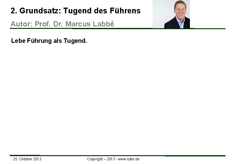 2. Grundsatz: Tugend des Führens Autor: Prof. Dr. Marcus Labbé Lebe Führung als Tugend.