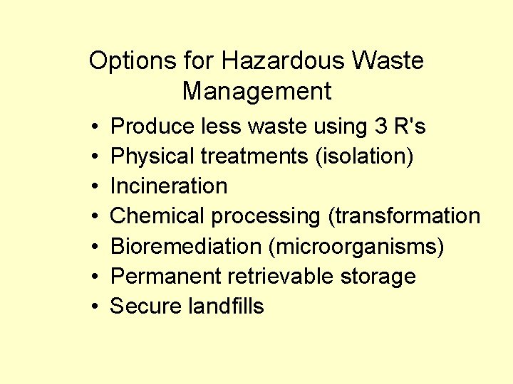 Options for Hazardous Waste Management • • Produce less waste using 3 R's Physical