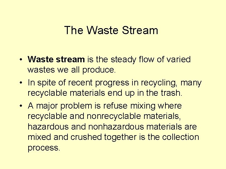 The Waste Stream • Waste stream is the steady flow of varied wastes we