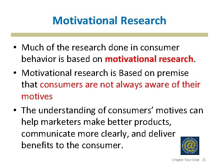 Motivational Research • Much of the research done in consumer behavior is based on