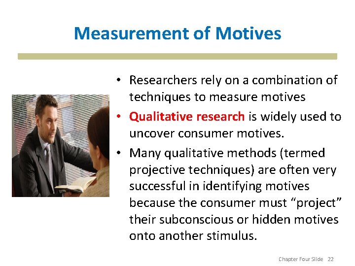 Measurement of Motives • Researchers rely on a combination of techniques to measure motives