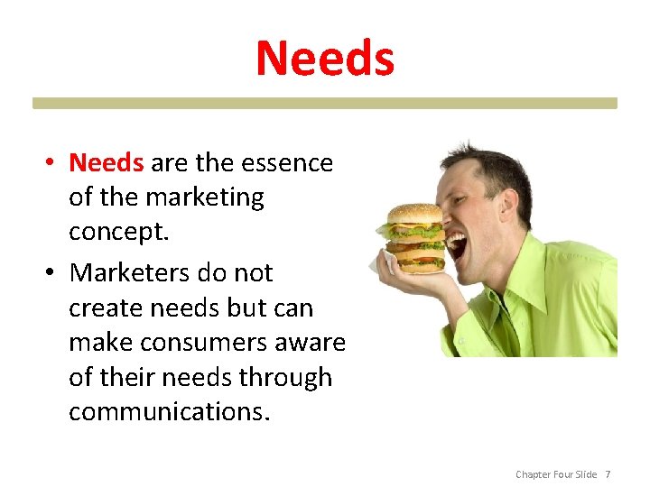 Needs • Needs are the essence of the marketing concept. • Marketers do not