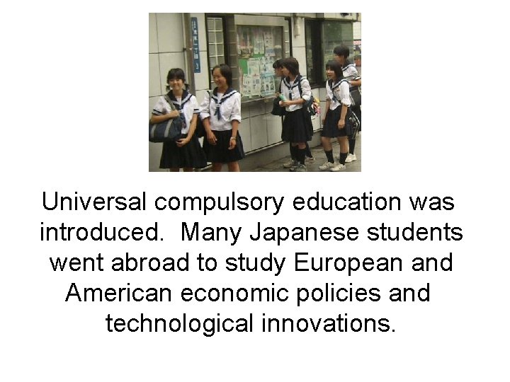 Universal compulsory education was introduced. Many Japanese students went abroad to study European and