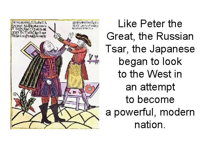 Like Peter the Great, the Russian Tsar, the Japanese began to look to the