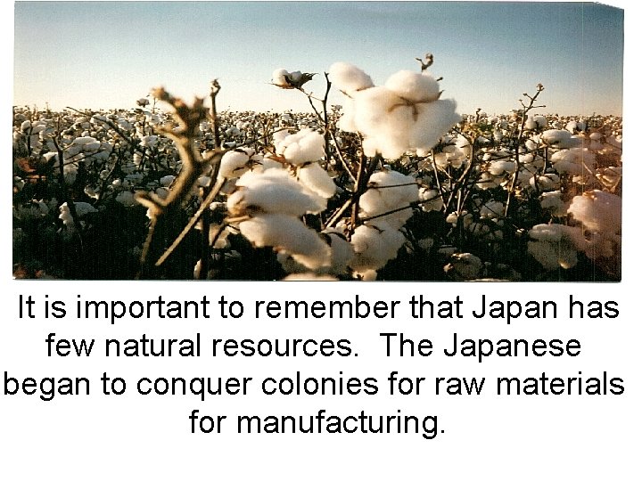 It is important to remember that Japan has few natural resources. The Japanese began