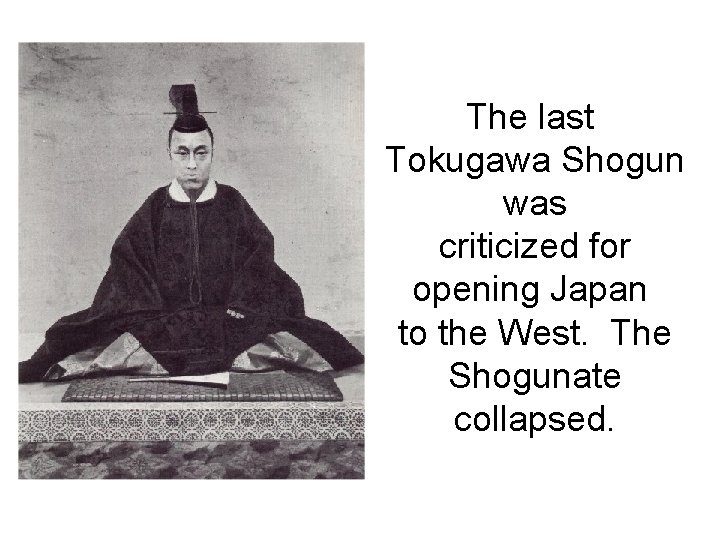 The last Tokugawa Shogun was criticized for opening Japan to the West. The Shogunate