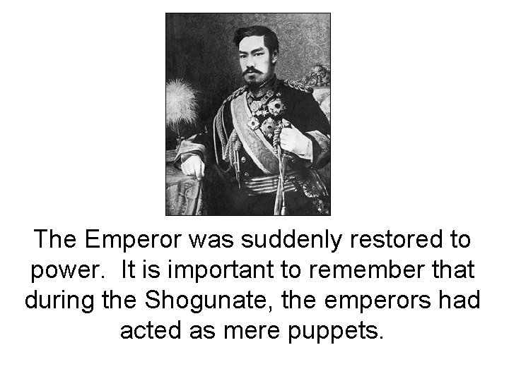 The Emperor was suddenly restored to power. It is important to remember that during