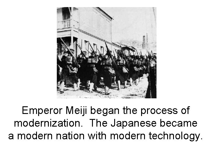 Emperor Meiji began the process of modernization. The Japanese became a modern nation with